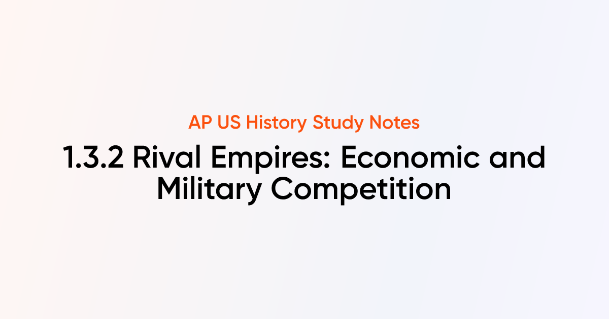 1.3.2 Rival Empires: Economic and Military Competition | AP US History ...