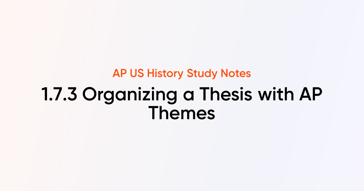 1.7.3 Organizing a Thesis with AP Themes | AP US History Notes | TutorChase