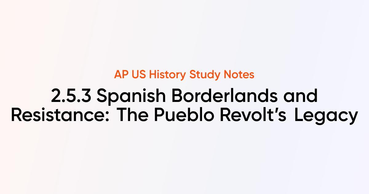 2.5.3 Spanish Borderlands and Resistance: The Pueblo Revolt’s Legacy ...
