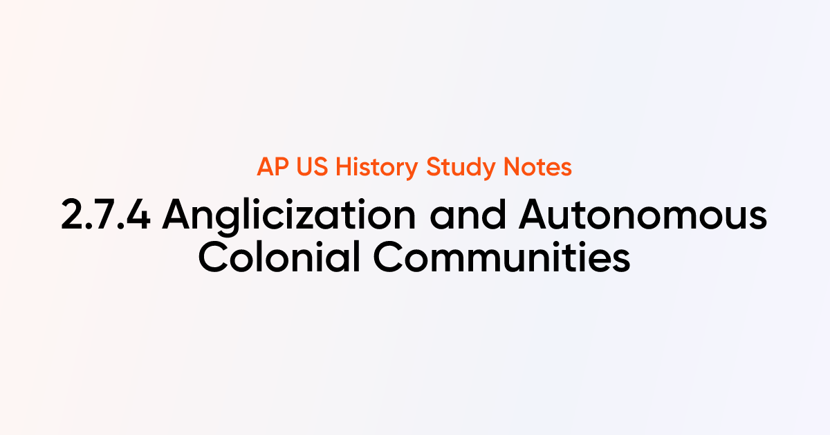 2.7.4 Anglicization and Autonomous Colonial Communities | AP US History ...