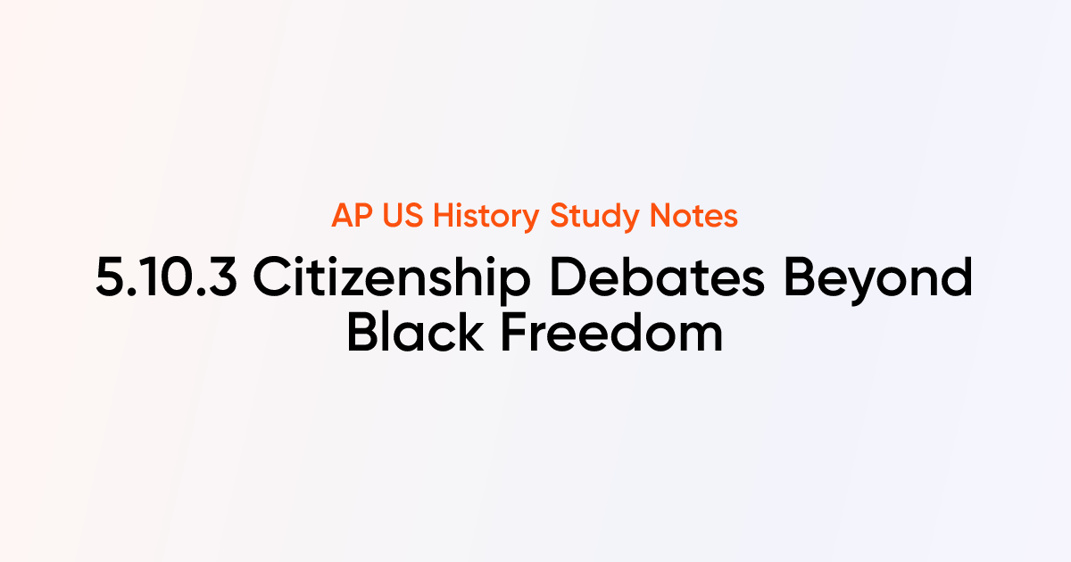 5.10.3 Citizenship Debates Beyond Black Freedom | AP US History Notes ...