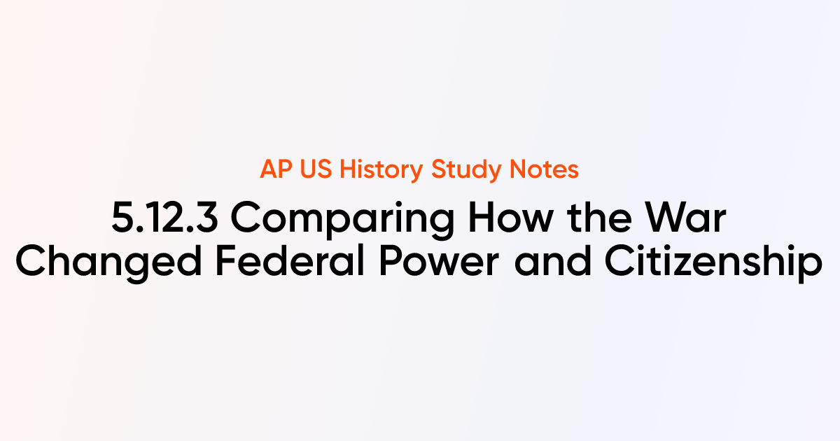5.12.3 Comparing How the War Changed Federal Power and Citizenship | AP ...