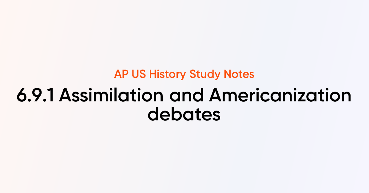 6.9.1 Assimilation and Americanization debates | AP US History Notes ...