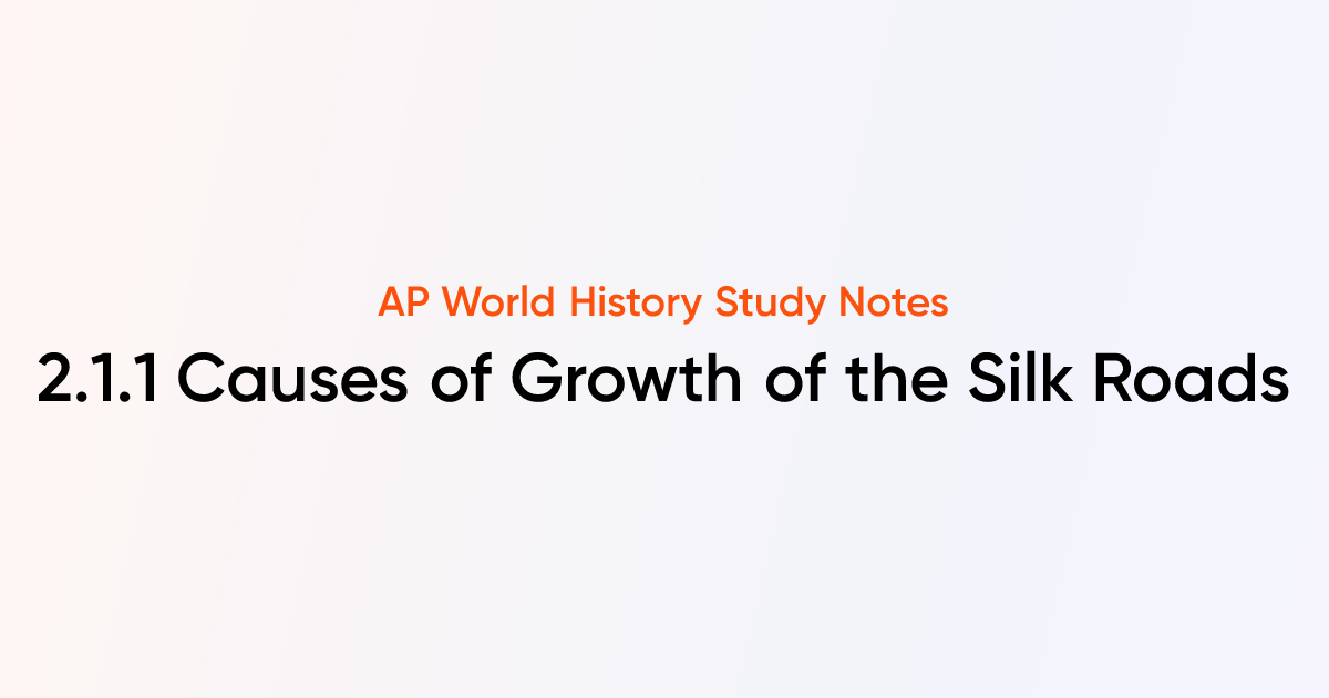 2.1.1 Causes of Growth of the Silk Roads | AP World History Notes ...