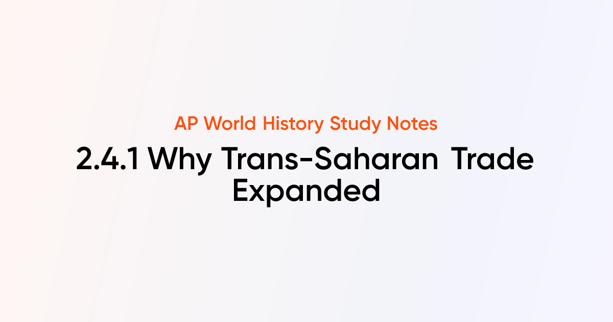 2.4.1 Why Trans-Saharan Trade Expanded | AP World History Notes ...