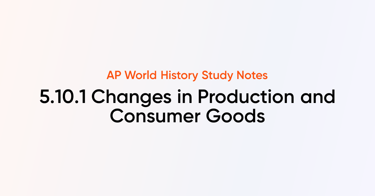 5.10.1 Changes in Production and Consumer Goods | AP World History ...
