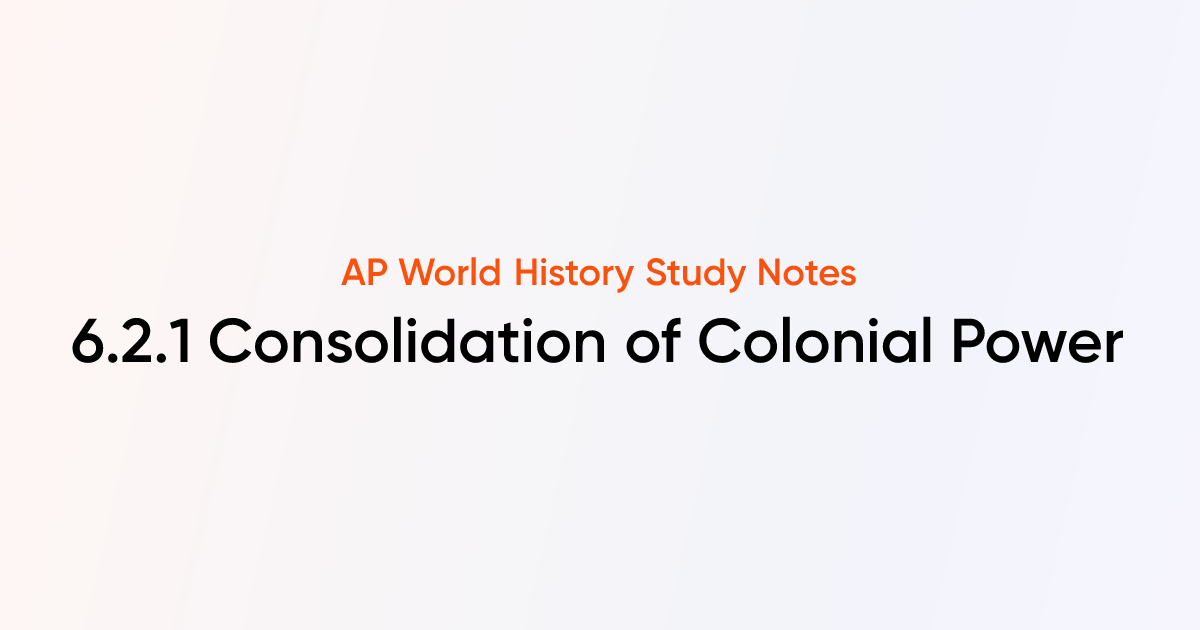 6.2.1 Consolidation of Colonial Power | AP World History Notes | TutorChase