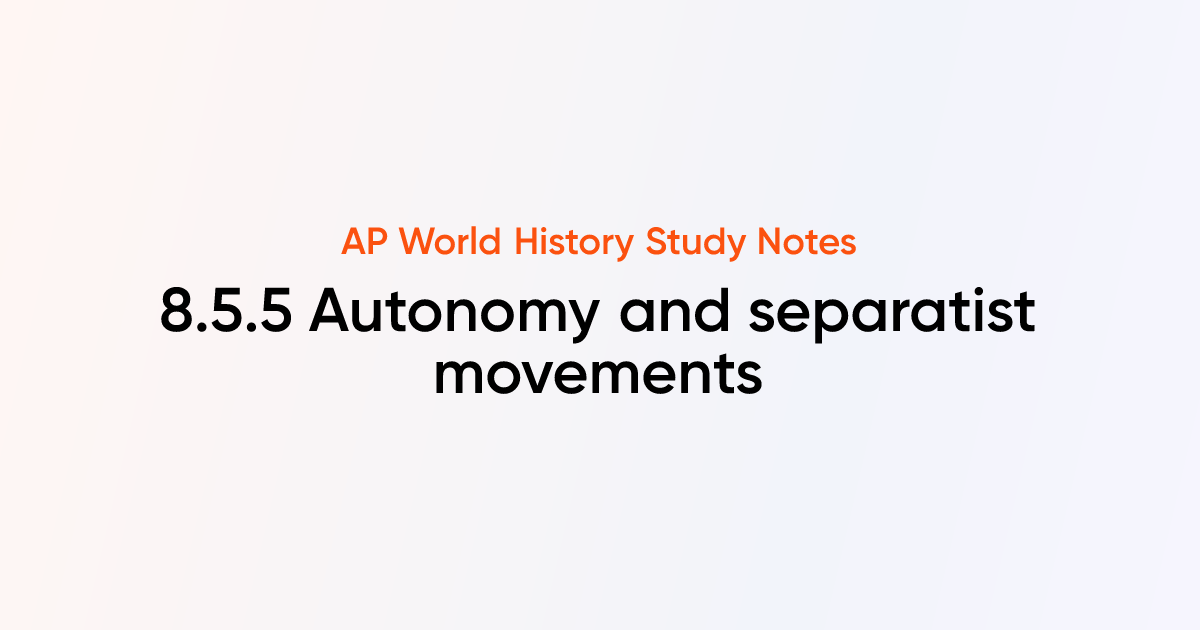 8.5.5 Autonomy and separatist movements | AP World History Notes ...