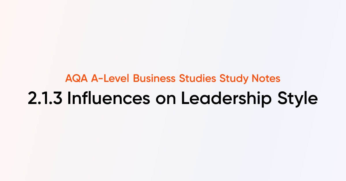 Influences on Leadership Style (2.1.3) | AQA A-Level Business Notes ...