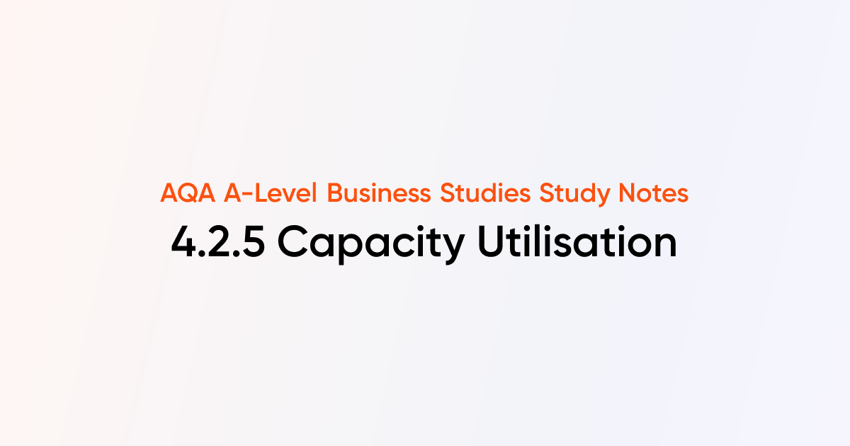 Capacity Utilisation (4.2.5) | AQA A-Level Business Notes | TutorChase