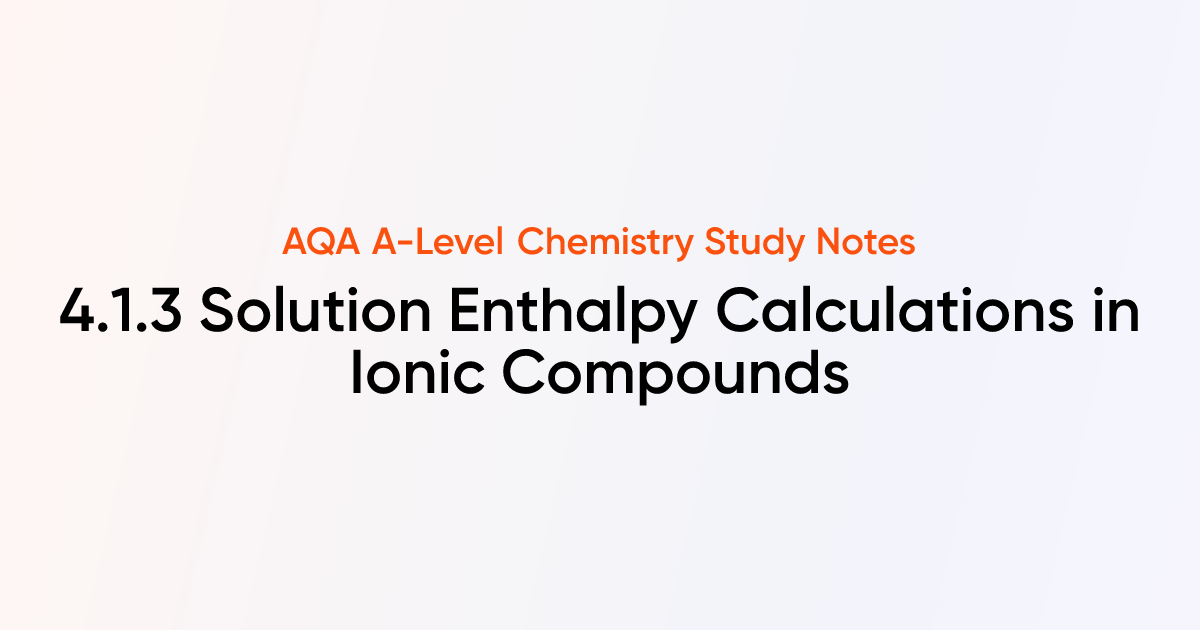 Solution Enthalpy Calculations in Ionic Compounds (4.1.3) | AQA A-Level ...