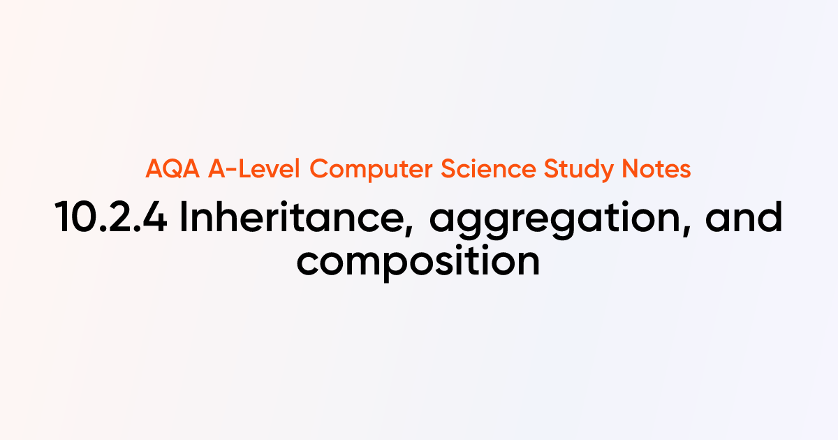 10.2.4 Inheritance, aggregation, and composition | AQA A-Level Computer ...