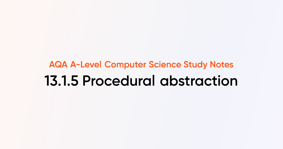 13.1.5 Procedural abstraction | AQA A-Level Computer Science Notes ...
