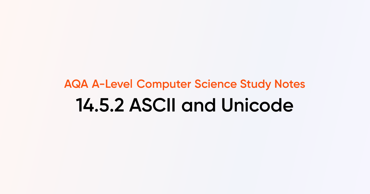 14.5.2 ASCII and Unicode | AQA A-Level Computer Science Notes | TutorChase