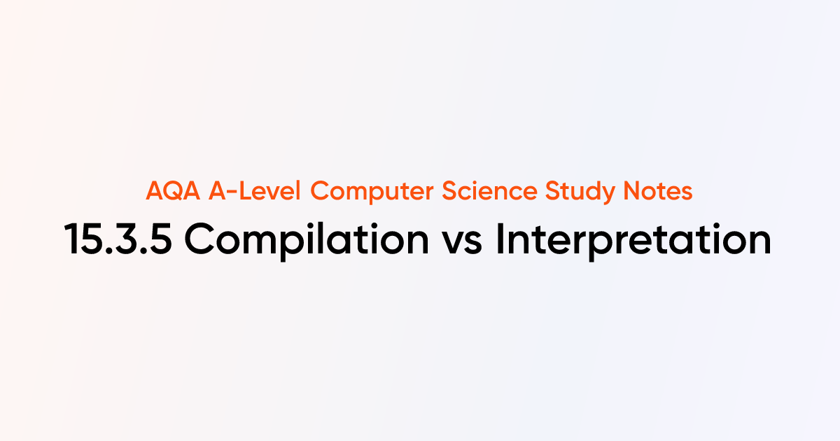 15.3.5 Compilation vs Interpretation | AQA A-Level Computer Science ...
