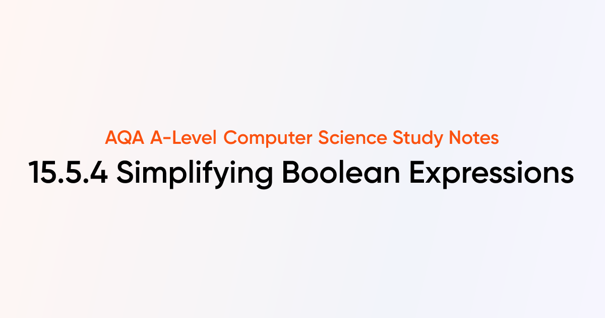15.5.4 Simplifying Boolean Expressions | AQA A-Level Computer Science ...