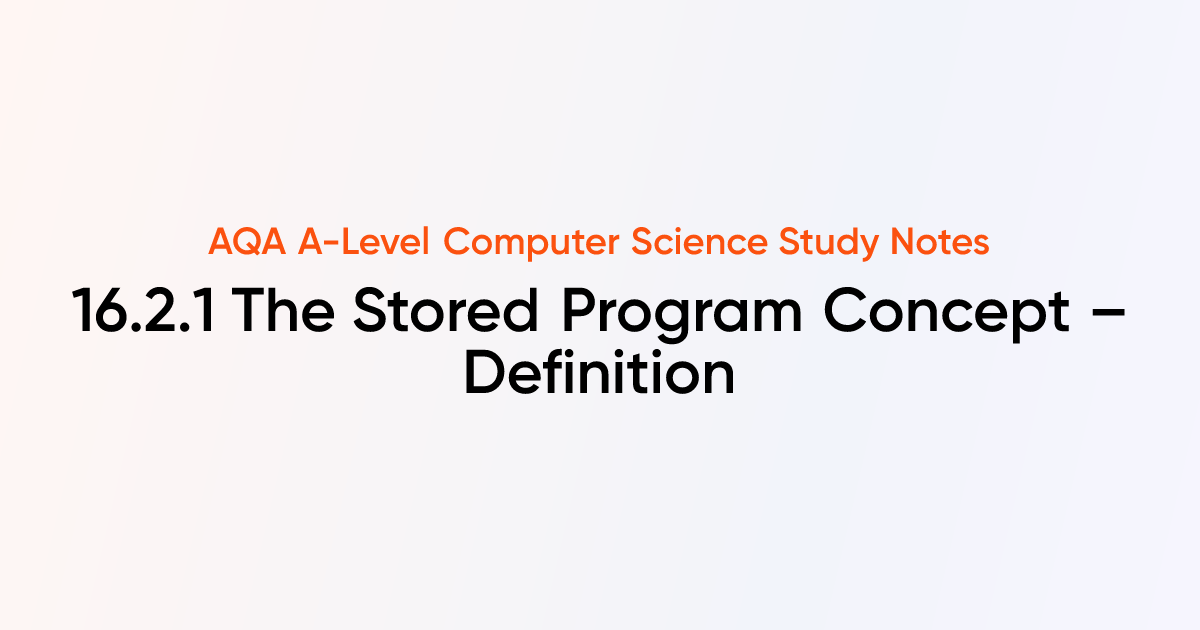 16.2.1 The Stored Program Concept – Definition | AQA A-Level Computer ...