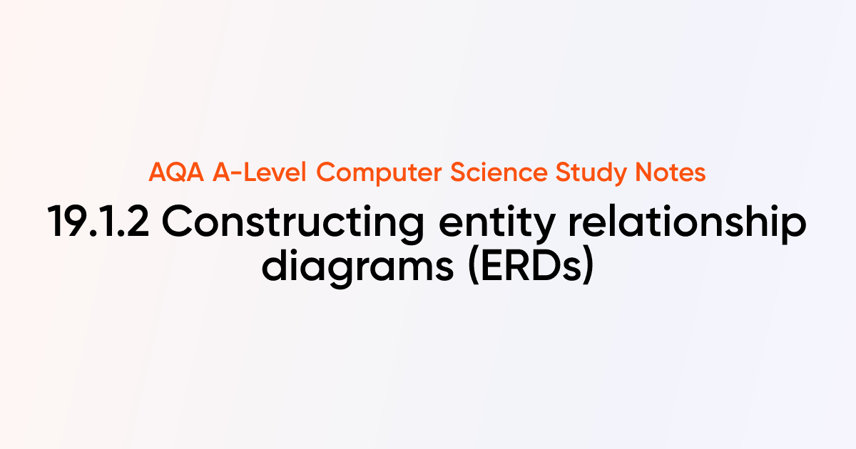 19.1.2 Constructing entity relationship diagrams (ERDs) | AQA A-Level ...
