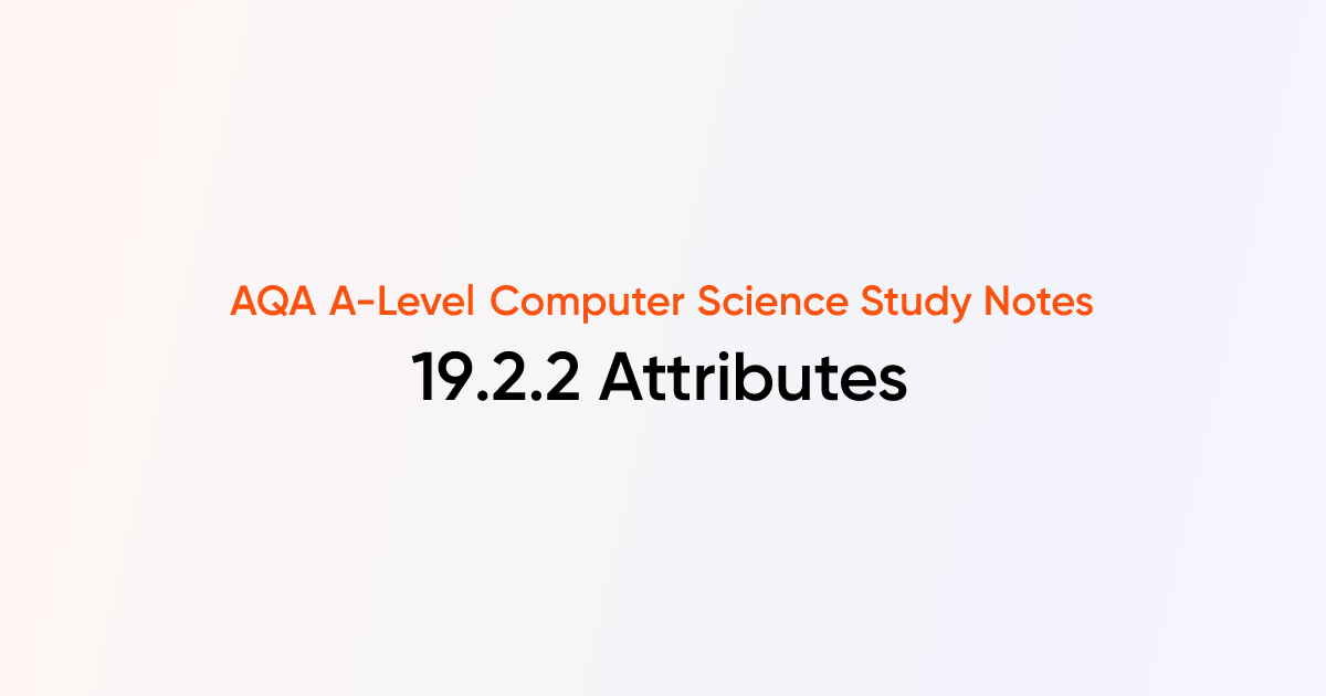 19.2.2 Attributes | AQA A-Level Computer Science Notes | TutorChase