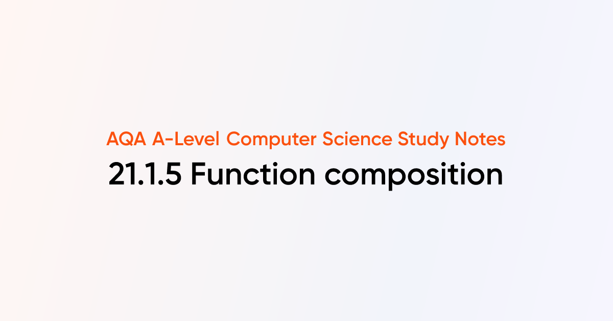 21.1.5 Function composition | AQA A-Level Computer Science Notes ...