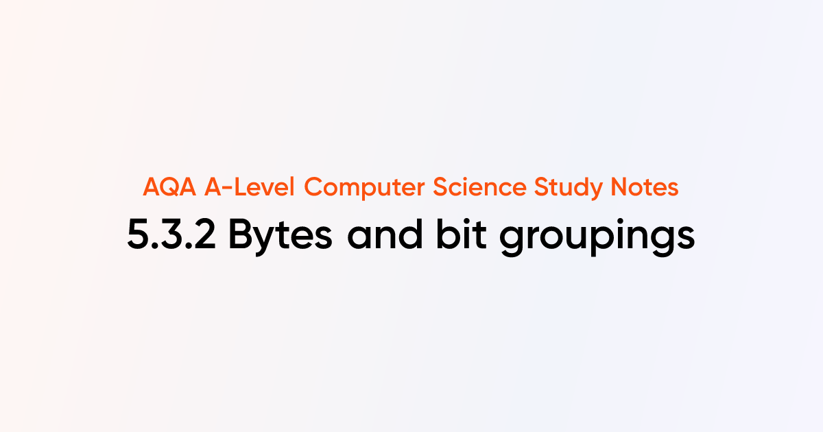 5.3.2 Bytes and bit groupings | AQA A-Level Computer Science Notes ...