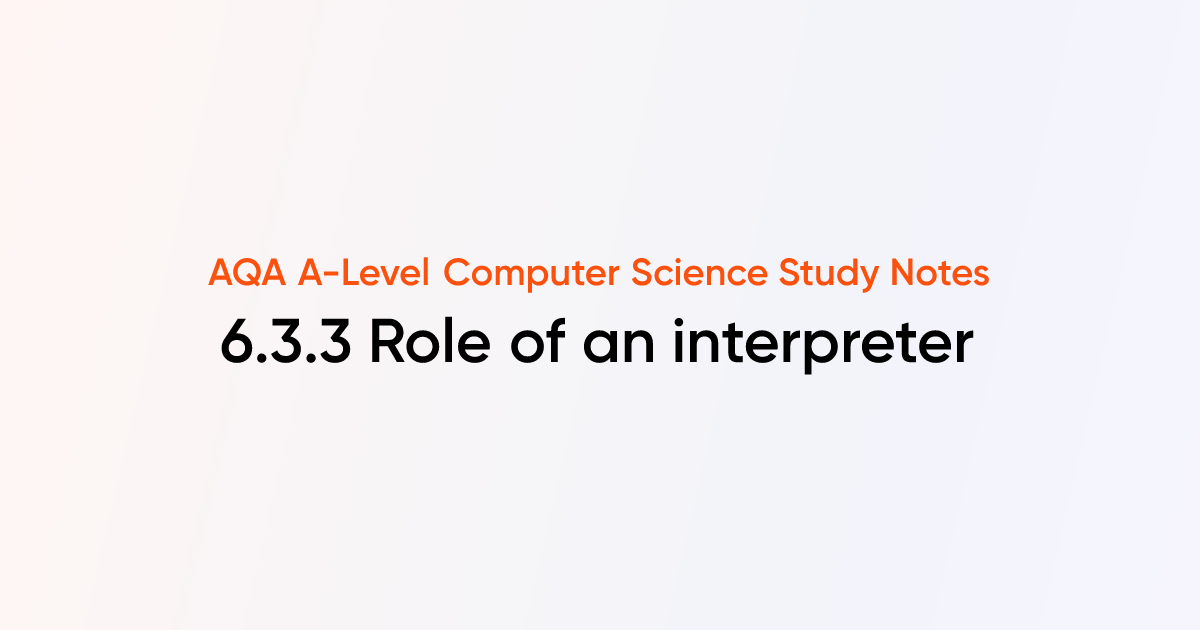 6.3.3 Role of an interpreter | AQA A-Level Computer Science Notes ...