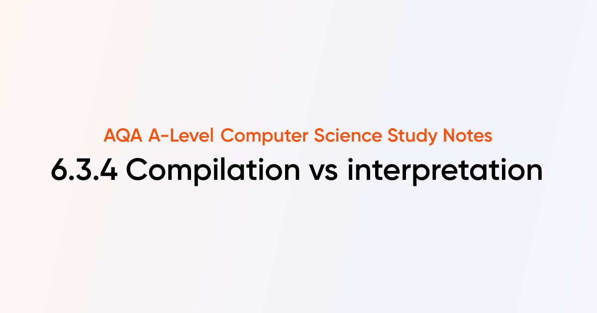 6.3.4 Compilation vs interpretation | AQA A-Level Computer Science ...