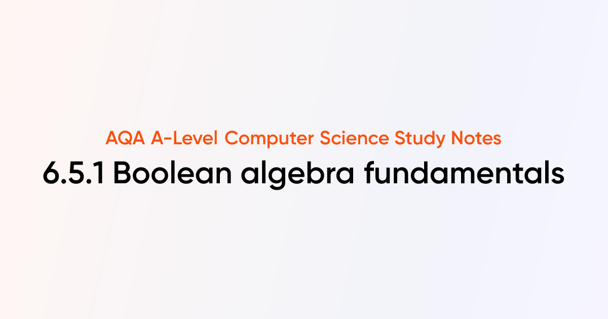 6.5.1 Boolean algebra fundamentals | AQA A-Level Computer Science Notes ...