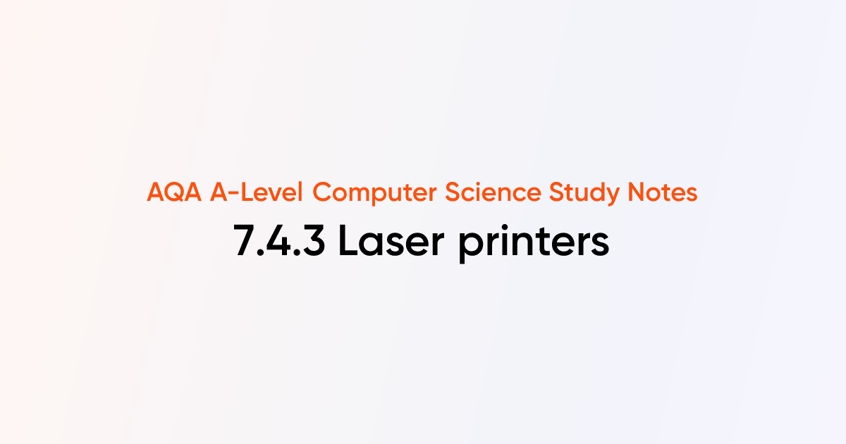 7.4.3 Laser printers | AQA A-Level Computer Science Notes | TutorChase
