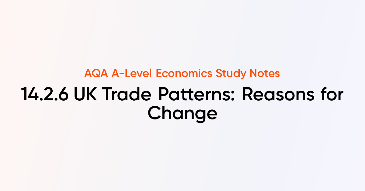 UK Trade Patterns: Reasons for Change (14.2.6) | AQA A-Level Economics ...
