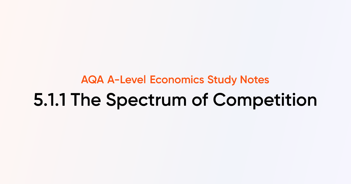 The Spectrum of Competition (5.1.1) | AQA A-Level Economics Notes ...