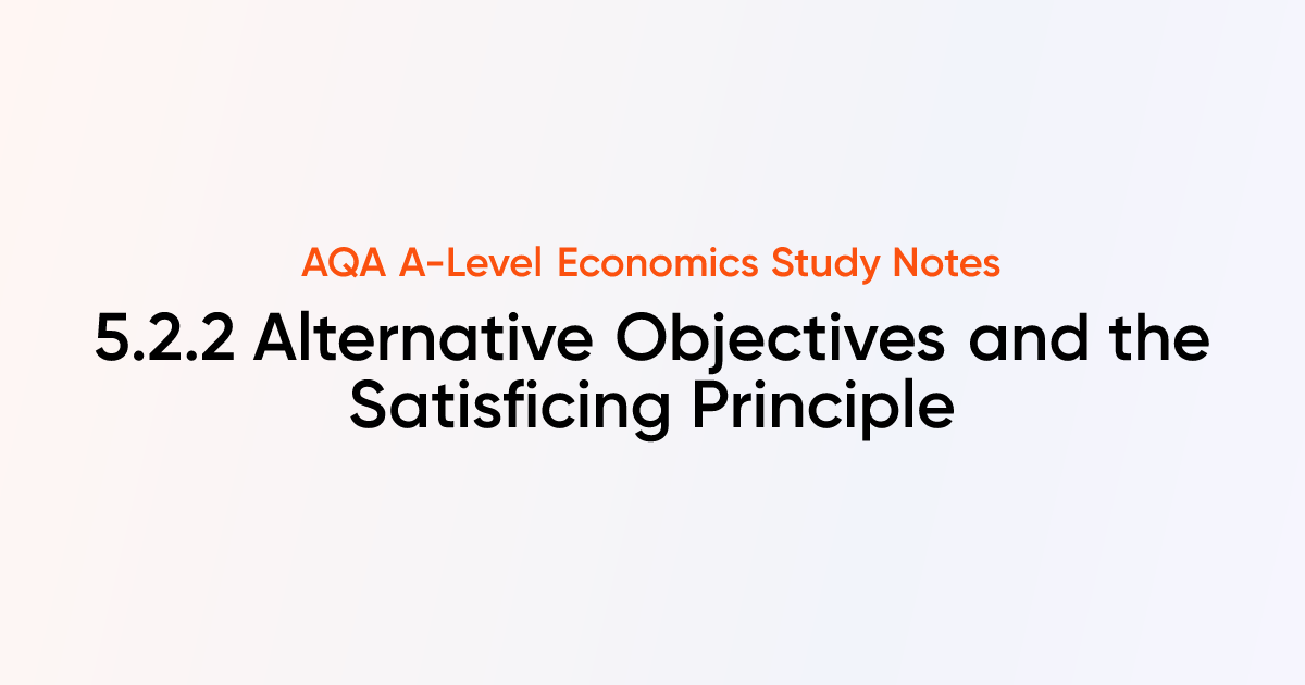 Alternative Objectives and the Satisficing Principle (5.2.2) | AQA A ...