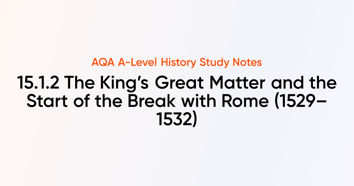 15.1.2 The King’s Great Matter and the Start of the Break with Rome ...