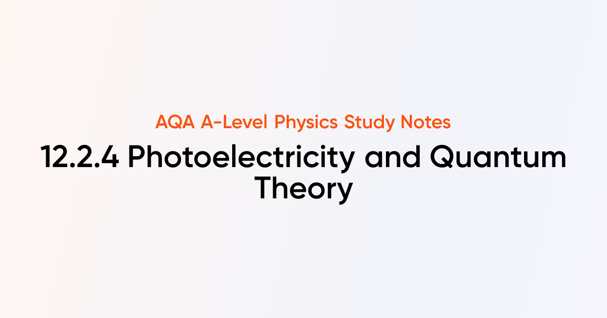 Photoelectricity and Quantum Theory (12.2.4) | AQA A-Level Physics ...