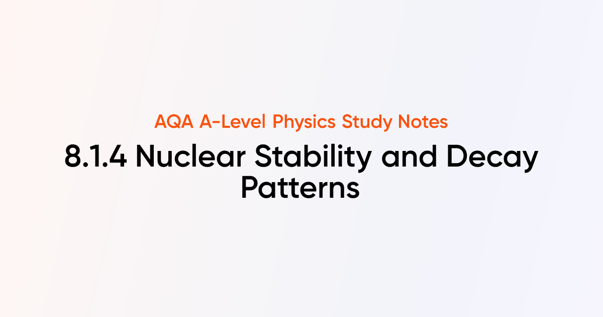 Nuclear Stability and Decay Patterns (8.1.4) | AQA A-Level Physics ...