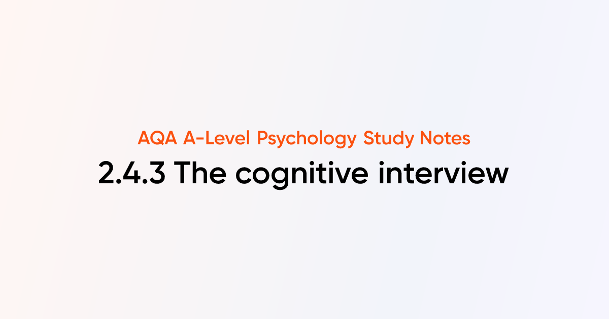 The cognitive interview (2.4.3) | AQA A-Level Psychology Notes | TutorChase