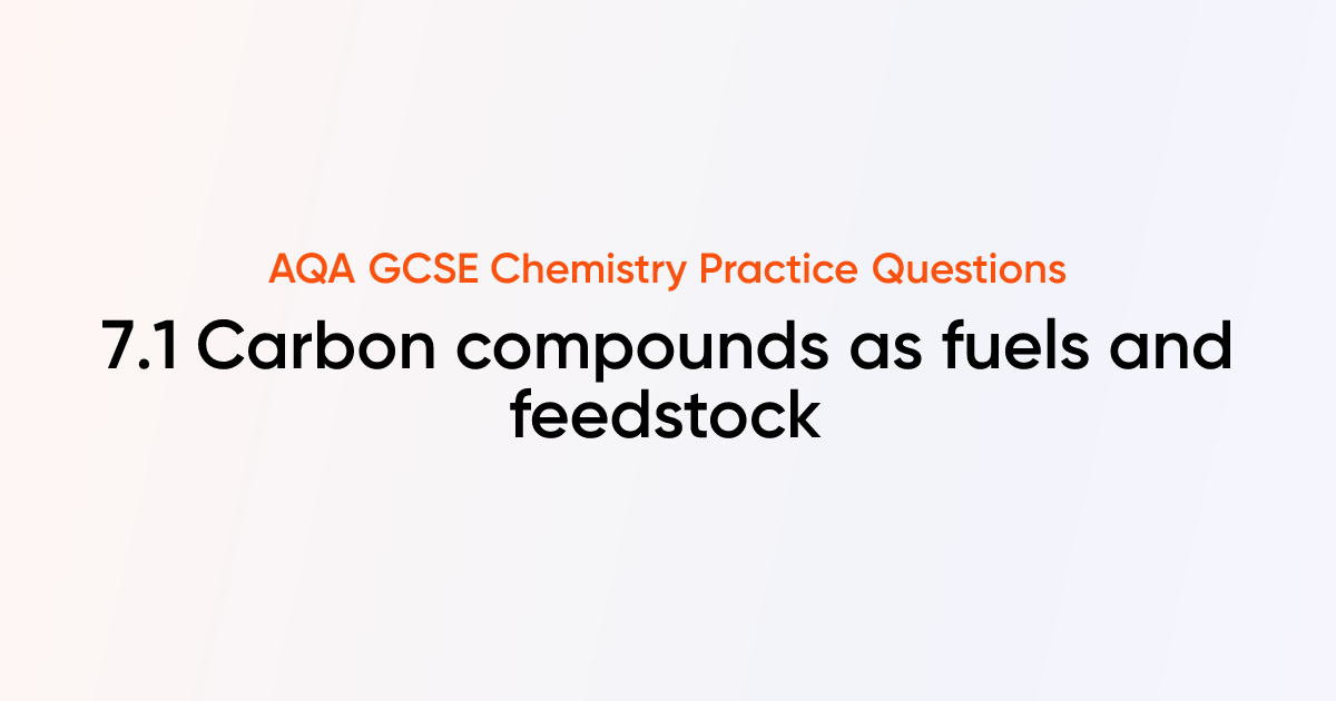 AQA GCSE Chemistry 7.1 Carbon compounds as fuels and feedstock