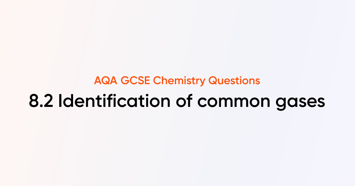 AQA GCSE Chemistry - 8.2 Identification of common gases