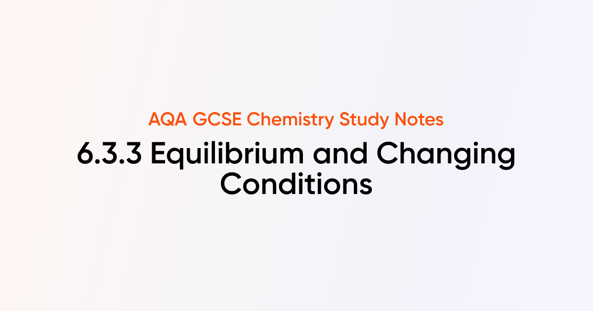 Equilibrium and Changing Conditions (6.3.3) | AQA GCSE Chemistry Notes ...