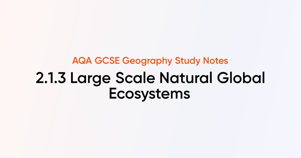 2.1.3 Large Scale Natural Global Ecosystems | AQA GCSE Geography Notes ...