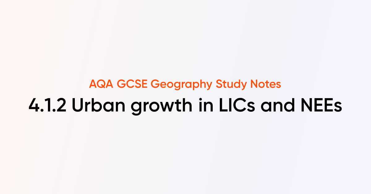 4.1.2 Urban growth in LICs and NEEs | AQA GCSE Geography Notes | TutorChase