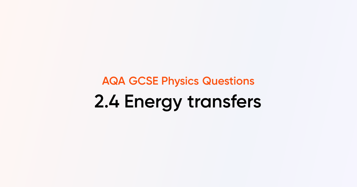 AQA GCSE Physics - 2.4 Energy transfers