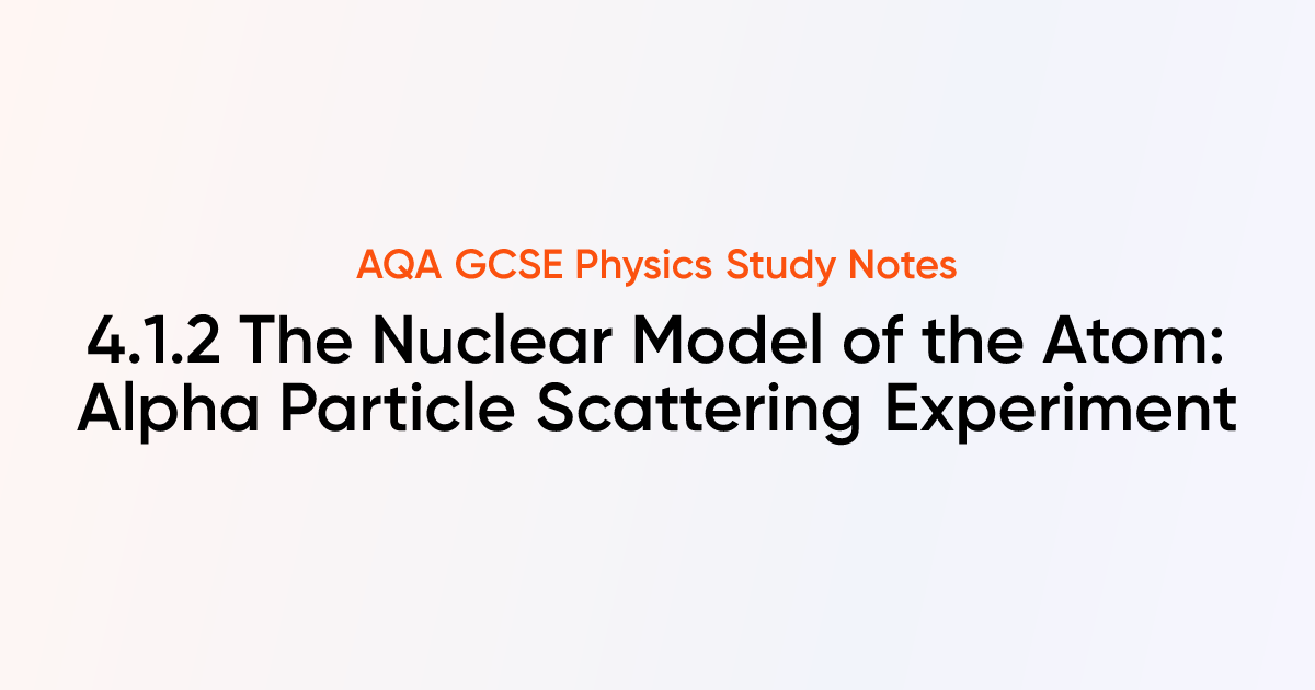 The Nuclear Model of the Atom: Alpha Particle Scattering Experiment (4. ...