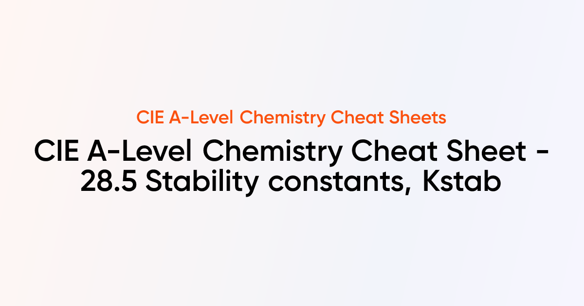 CIE A-Level Chemistry Cheat sheet - 28.5 Stability constants, Kstab ...