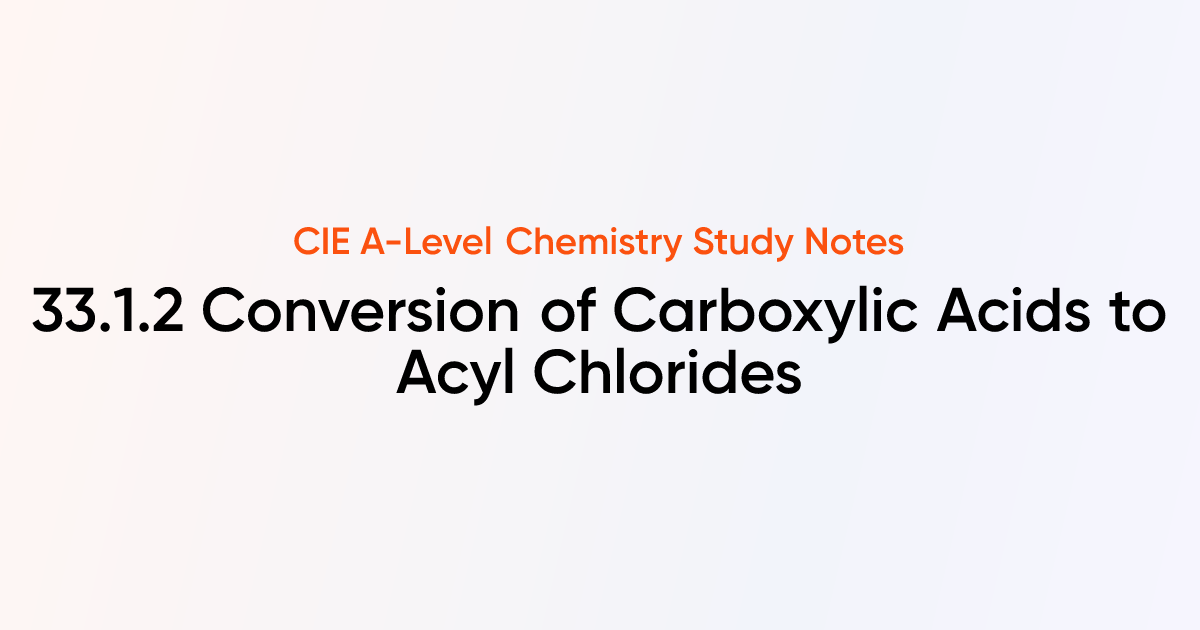 Conversion of Carboxylic Acids to Acyl Chlorides (33.1.2) | CIE A-Level ...