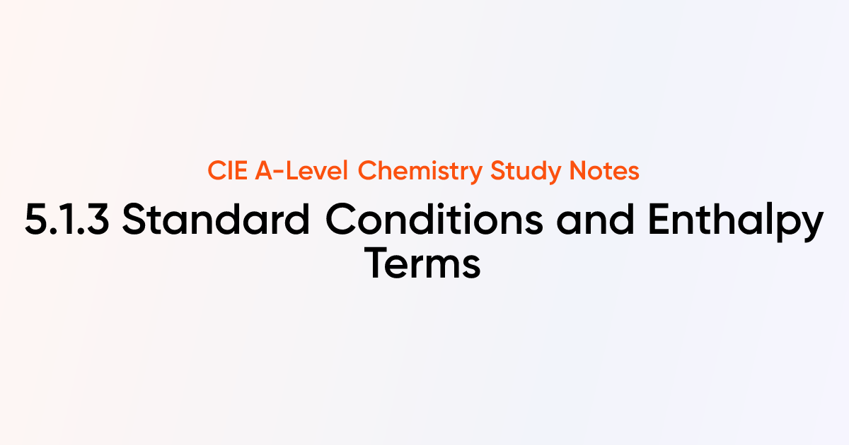 Standard Conditions and Enthalpy Terms (5.1.3) | CIE A-Level 