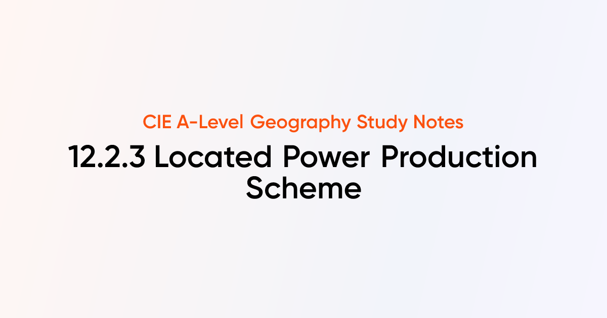 Located Power Production Scheme (12.2.3) | CIE A-Level Geography Notes ...