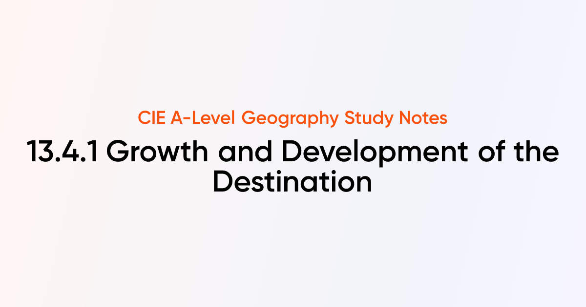 Growth and Development of the Destination (13.4.1) | CIE A-Level ...