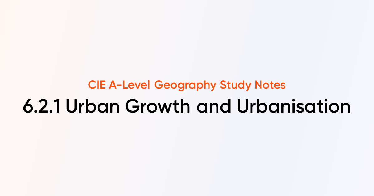 Urban Growth and Urbanisation (6.2.1) | CIE A-Level Geography Notes ...