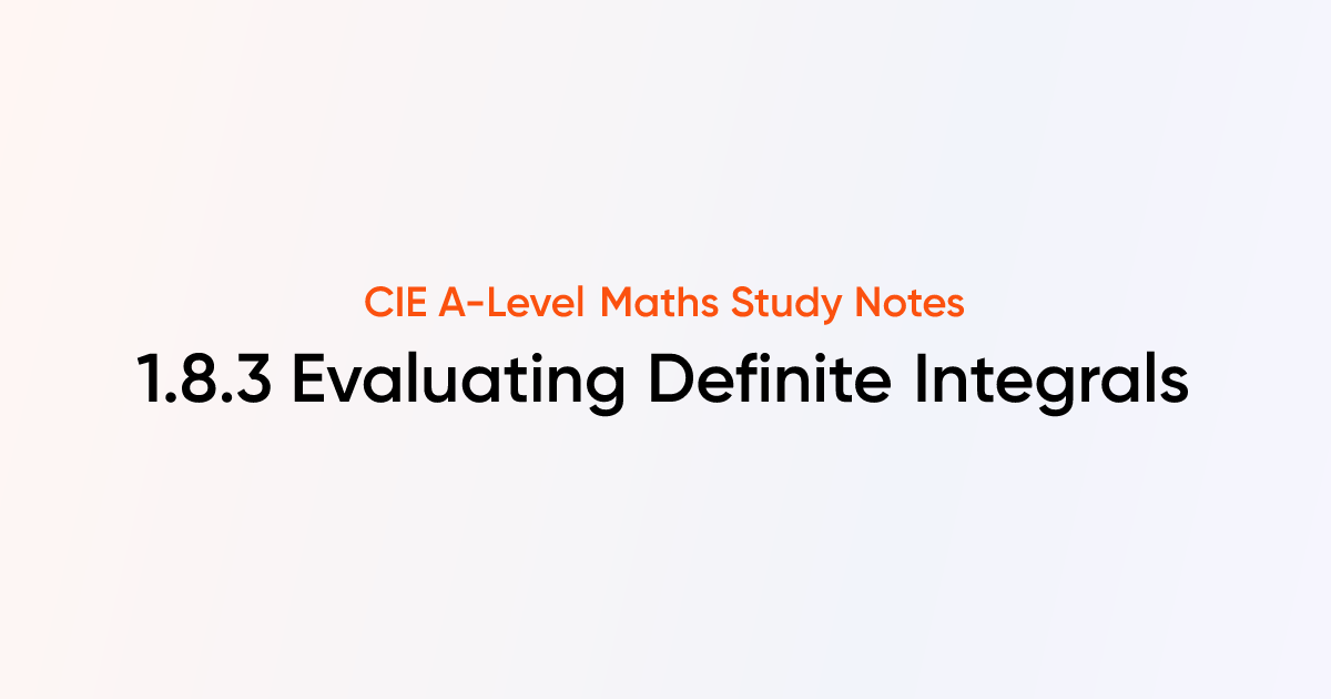Evaluating Definite Integrals (1.8.3) | CIE A-Level Maths Notes ...
